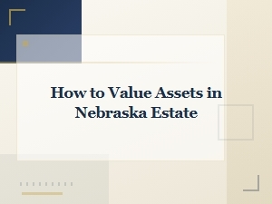 Valuing Assets in a Nebraska Estate