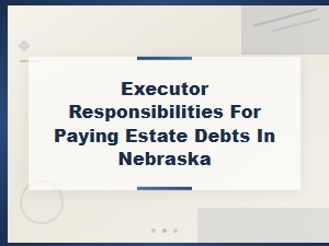 Executor's Guide to Paying Estate Debts in Nebraska