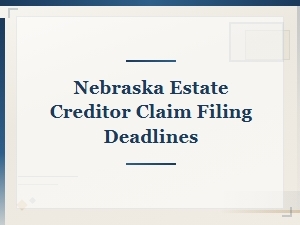 Nebraska Estate Creditor Claim Filing Deadlines