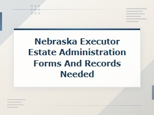Nebraska Executor: Essential Estate Administration Forms