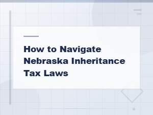 Navigating Nebraska Inheritance Tax Laws