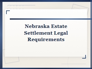 Nebraska Estate Settlement and Inheritance Tax Requirements