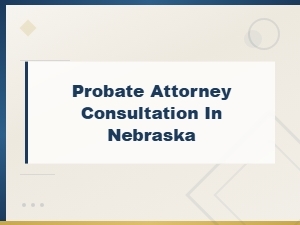 Nebraska Probate Attorney Consultation for Inheritance Tax Documents