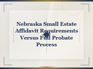 Nebraska Small Estate Affidavit vs Full Probate